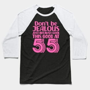 Don't Be Jealous Just Because I look This Good At 55 Baseball T-Shirt